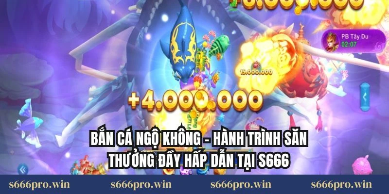 Bắn Cá Ngộ Không – Hành Trình Săn Thưởng Đầy Hấp Dẫn Tại S666