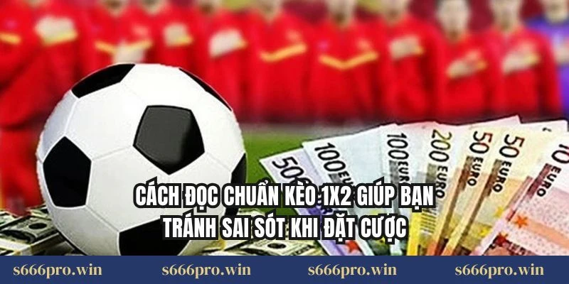 Cách đọc chuẩn kèo 1x2 giúp bạn tránh sai sót khi đặt cược