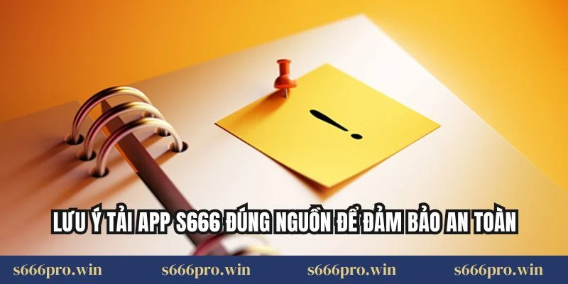 Lưu ý tải app S666 đúng nguồn để đảm bảo an toàn