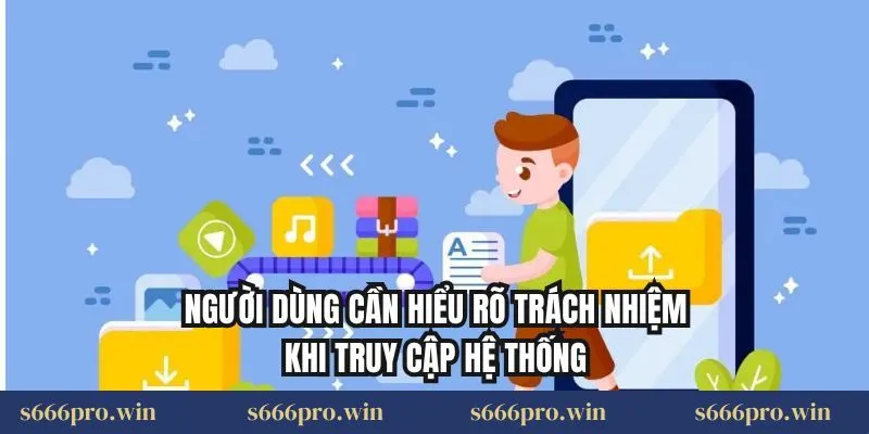 Người dùng cần hiểu rõ trách nhiệm khi truy cập hệ thống